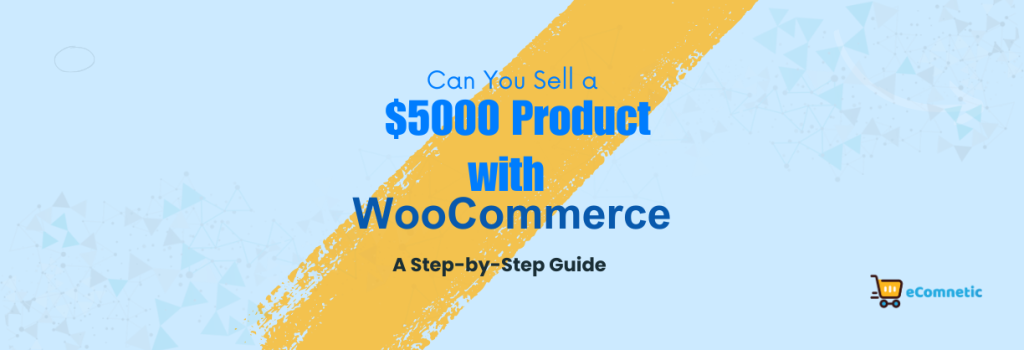 Can You Sell a $5000 Product with WooCommerce