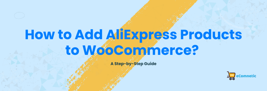 How to Add AliExpress Products to WooCommerce?