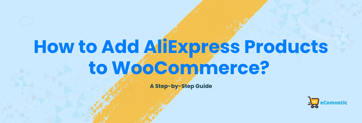 How to Add AliExpress Products to WooCommerce?