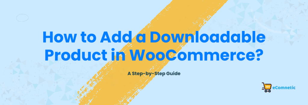 How to Add a Downloadable Product in WooCommerce?