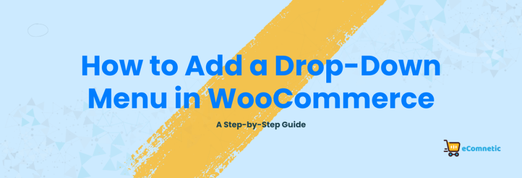 How to Add a Drop-Down Menu in WooCommerce