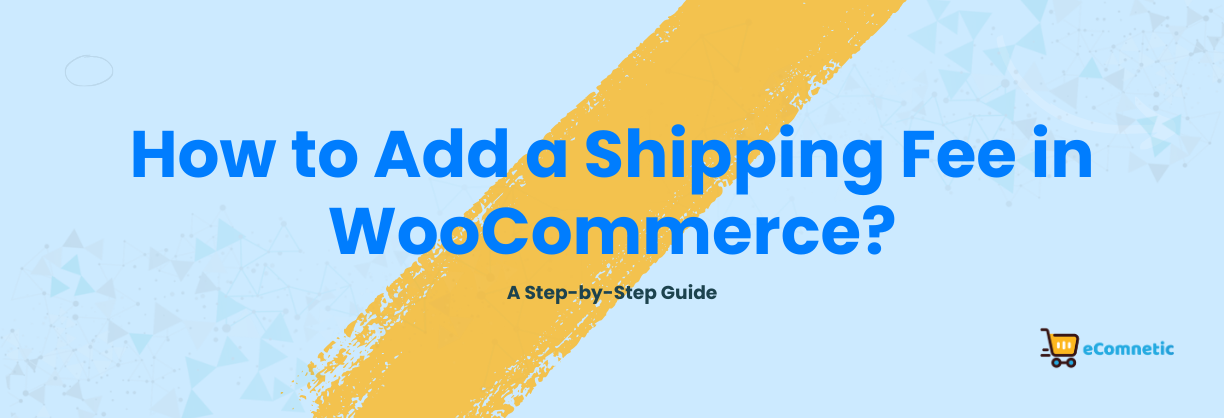 How to Add a Shipping Fee in WooCommerce